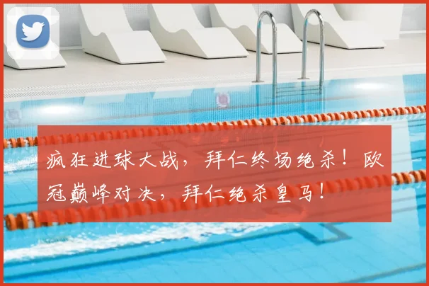 疯狂进球大战，拜仁终场绝杀！欧冠巅峰对决，拜仁绝杀皇马！